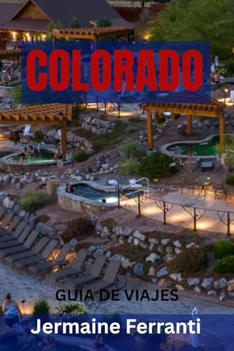 COLORADO GUÍA DE VIAJES: Principales atracciones, joyas ocultas, rutas panorámicas, aventuras al aire libre y pueblos de montaña: su guía definitiva del Estado Centenario