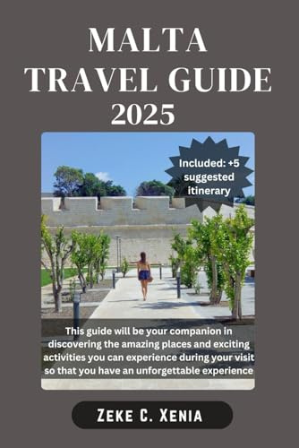 MALTA TRAVEL GUIDE: Unlock the Secrets of Malta's Culture, Cuisine, Rich History, Hidden Gems and Captivating Landscapes to Create Unforgettable Memories
