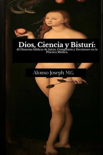 Dios, Ciencia y Bisturí: 42 Historias bíblicas de Juicio, Compasión y Decisiones en la Práctica Médica.