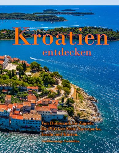Kroatien entdecken: Eine Rundreise zu den schönsten Sehenswürdigkeiten des Landes.