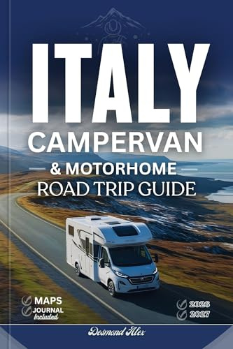 ITALY CAMPERVAN AND MOTORHOME ROAD TRIP GUIDE 2026 – 2027: The Ultimate Companion to Italy’s Scenic Routes, Detailed Maps, Campsites, Must-See Places, Driving Rules, and Vanlife Adventures