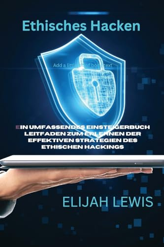 Ethisches Hacken: Ein umfassendes Einsteigerbuch Leitfaden zum Erlernen der effektiven Strategien des ethischen Hackings
