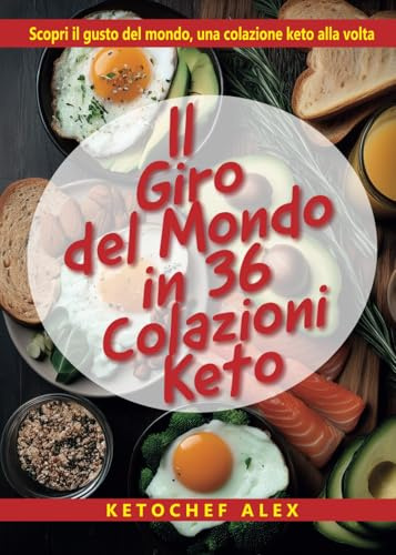 Il giro del mondo in 36 colazioni keto: Scopri il gusto del mondo, una colazione alla volta