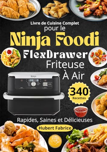 Livre de Cuisine Complet pour le Ninja Foodi FlexDrawer Friteuse à Air 340 Recettes Rapides, Saines et Délicieuses