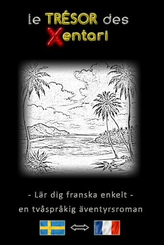 Lär dig franska enkelt – En tvåspråkig äventyrshistoria – Xentaris skatt ⇔ Le Trésor des Xentari – Lär dig franska på ett enkelt och effektivt sätt ... – svenska – Äventyrsroman för unga och vuxna