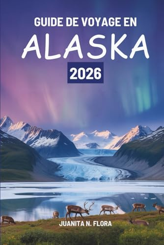 GUIDE DE VOYAGE EN ALASKA 2026: Un voyage à travers les régions sauvages du nord des États-Unis