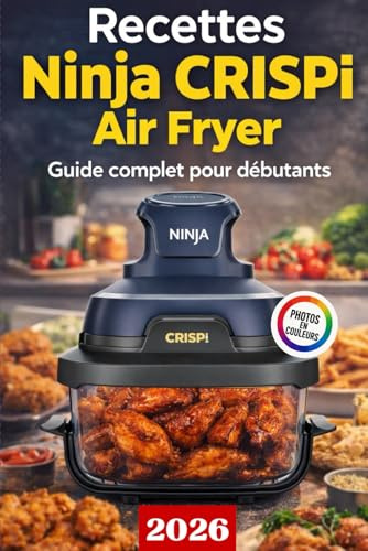 Recettes Ninja CRISPi Air Fryer: Guide complet pour débutants : 134 recettes en couleur, faciles, rapides, délicieuses (entrées, déjeuners, dîners, snacks et desserts)