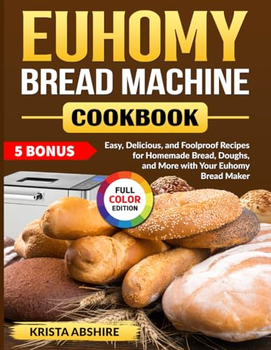 Euhomy Bread Machine Cookbook: Easy, Delicious, and Foolproof Recipes for Homemade Bread, Doughs, and More with Your Euhomy Bread Maker