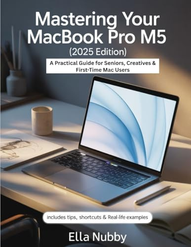 Mastering Your MacBook Pro M5 (2025 Edition): A Practical Guide for Seniors, Creatives & First-Time Mac Users