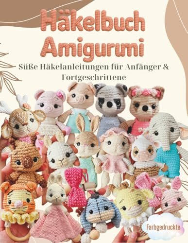 Häkelbuch Amigurumi: Süße Häkelanleitungen für Anfänger & Fortgeschrittene