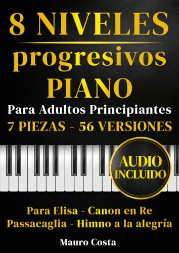 Partituras para piano – 8 niveles progresivos para adultos principiantes: 7 piezas, 56 versiones con audio: Para Elisa, Canon en Re, Passacaglia y Himno a la Alegría