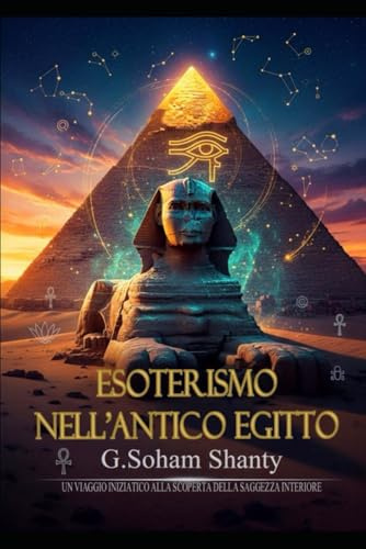 ESOTERISMO NELL’ANTICO EGITTO: Un viaggio iniziatico tra simboli, templi e misteri sacri