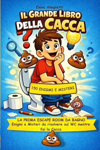 Il Grande Libro della Cacca: La Prima Escape Room da Bagno: enigmi e misteri da risolvere sul WC mentre fai la cacca.