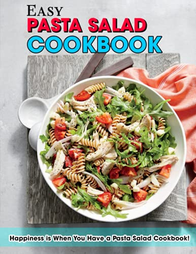 Easy Pasta Salad Cookbook: Happiness is When You Have a Pasta Salad Cookbook!