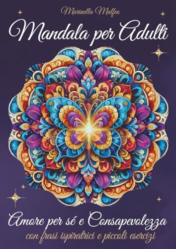 Mandala per Adulti – Amore per sé e Consapevolezza: Con 49 mandala, frasi ispiratrici, rituali di amore per sé, affermazioni positive e piccoli ... per il rilassamento e la pace interiore.