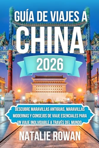GUÍA DE VIAJES A CHINA 2026: Descubre maravillas antiguas, maravillas modernas y consejos de viaje esenciales para un viaje inolvidable a través del mundo.