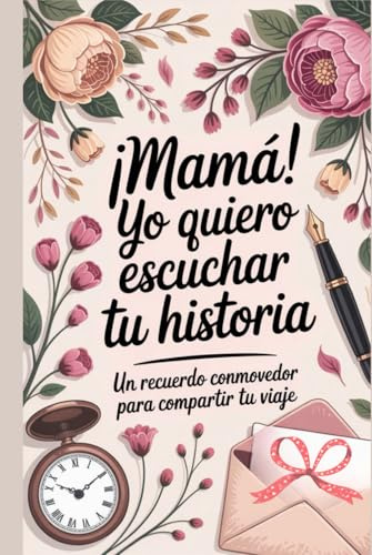 Mamá yo Quiero Escuchar tu Historia: Porque tu historia es también parte de la mía, Mamá Cuéntame tu Historia: Tus memorias merecen ser escritas con ... Cada recuerdo tuyo es una joya en mi corazón