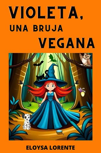 Violeta, Una Bruja Vegana: Libro infantil para niños a partir de 7 a 10 años. Una historia mágica de bondad, con recetas sobre comidas saludables y ... respeto hacia los animales y la naturaleza!