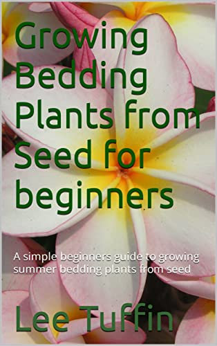 Growing Bedding Plants from Seed for beginners: A simple beginners guide to growing summer bedding plants from seed