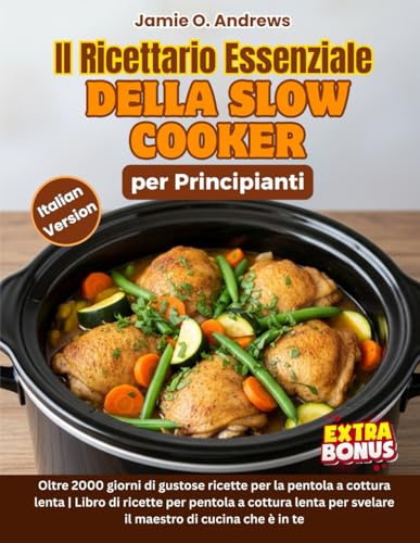 Il Ricettario Essenziale della Slow Cooker per Principianti: Oltre 2000 Giorni di Ricette Mediterranee Sane ed Economiche per una Vita Sana e Semplice (Bonus: Piano Alimentare di 30 Giorni)