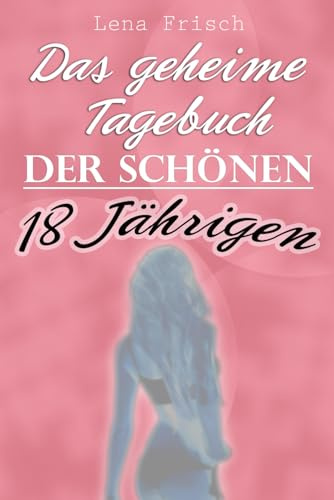 Das geheime Tagebuch der schönen 18 Jährigen