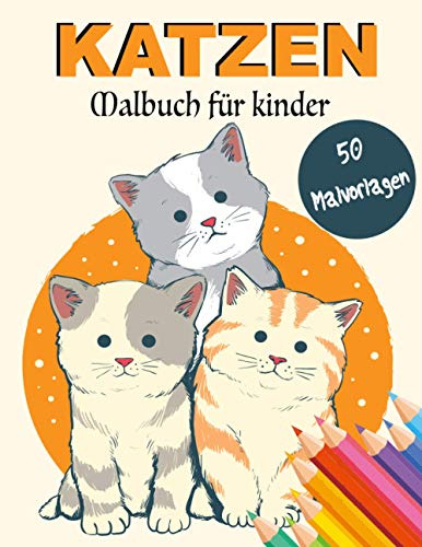 Katzen Malbuch für Kinder: Ein tolles Malbuch für alle Kleinen Katzenliebhaber Malbuch, niedliche und lustige Illustrationsdesigns eines ... Kunsttherapie und Achtsamkeitsmeditation.