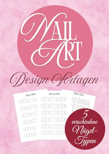 Nail Art Design Übungsbuch: Leeres Skizzenbuch mit 5 verschiedenen Nageldesign Vorlagen | A4 Format | Perfektes Geschenk für Nageldesign Schüler und Kreative (Nail Art Design Vorlagen)
