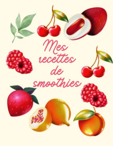 Mes recettes de smoothies: Livre recette extracteur de jus a remplir / Carnet de jus / 50 recettes pour maigrir ou manger léger /1 page par recette