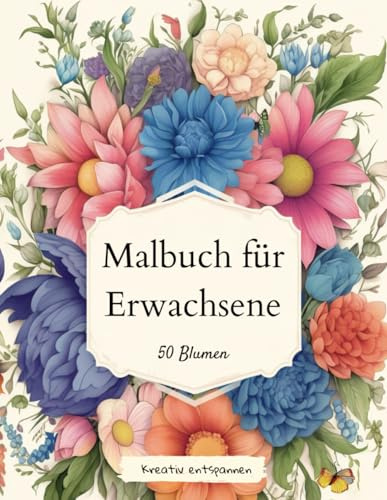 Malbuch für Erwachsene: Ausmalbuch für Erwachsene und Senioren mit 50 großen und schönen Blumenmotiven für die Förderung der Konzentration und Motorik