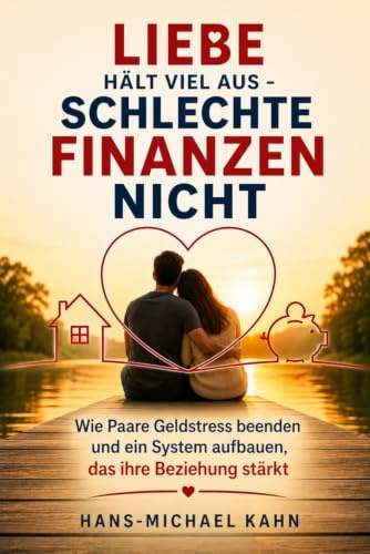 Liebe hält viel aus - schlechte Finanzen nicht: Wie Paare Geldstress beenden und ein System aufbauen, das ihre Beziehung stärkt