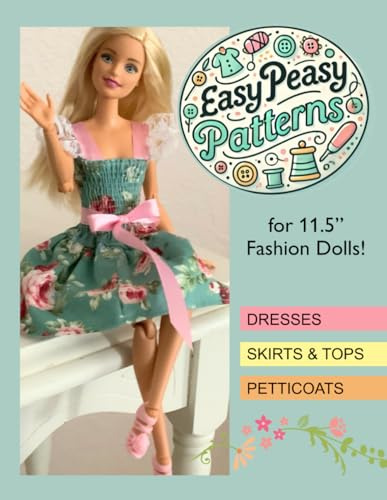 Easy Peasy Patterns: For 11.5” Fashion Dolls ~ featuring patterns for 15 dresses, 2 skirts, 5 tops and 3 petticoats.