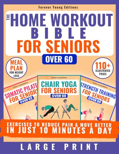 Chair Yoga, Somatic Pilates & Strength Training Exercises for Seniors Over 60: The Home Workout Bible to Reduce Pain & Move Better in Just 10 Minutes a Day | Meal Plan Included