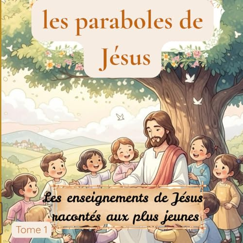 les paraboles de Jésus: Les enseignements de Jésus racontés aux plus jeunes