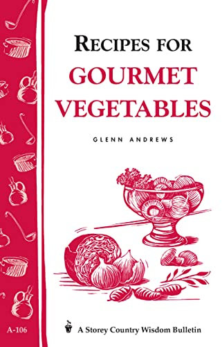Recipes for Gourmet Vegetables: Storey's Country Wisdom Bulletin A-106 (Storey Country Wisdom Bulletin)