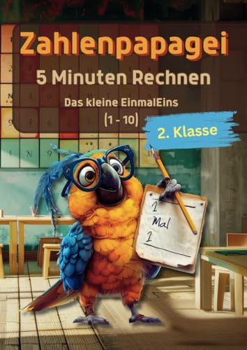Zahlenpapagei - 5 Minuten Rechnen für das kleine Einmaleins ab 6 Jahre: Übungen mit Multiplikationsaufgaben aus dem kleinen Einmaleins (1-10) für die ... (Zahlenpapagei - Mathematik zum Üben, Band 3)
