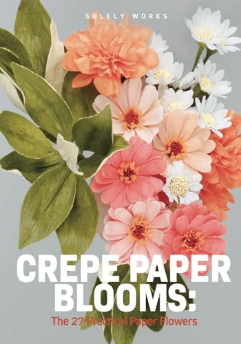 CREPE PAPER BLOOMS:: All-in-One Edition [The Complete Crepe Paper Flowers Tutorial (9-Book Series)]