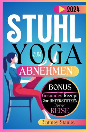 Stuhl Yoga zum Abnehmen 2024: Die 28-Tage-Schnell Und Gesund Geführte Anfänger, Mittelstufe Und Fortgeschrittenen Herausforderung, Um Mühelos Körperfett In Nur 10 Minuten Pro Tag Zu Reduzieren