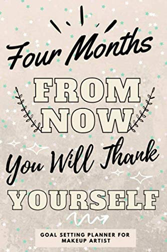 Four Months From Now You Will Thank Yourself: Goal Setting For Makeup Artist : Best makeup artist gift ideas. Intentional goal setting planner with a ... Goal setting happy planner and organizer.