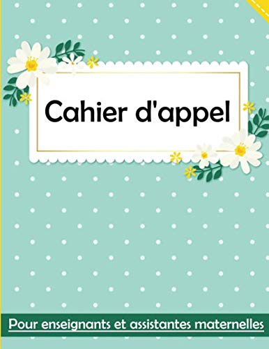 Cahier d'appel pour enseignants et assistantes maternelles : registre conforme au code de l’éducation pour un suivi quotidien des absences et présences au sein d'une ou plusieurs classes.
