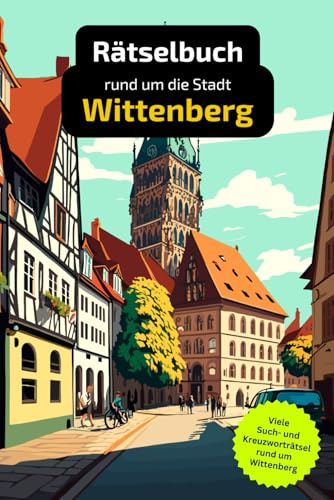 Rätselbuch rund um Wittenberg: Tolles Geschenk für Einwohner von Wittenberg. Worträtsel und knifflige Herausforderungen in einem Kreuzworträtselheft.