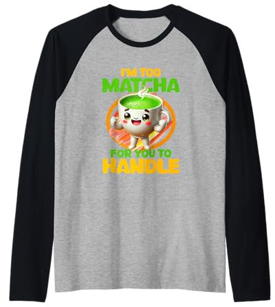 Je suis trop matcha pour que tu puisses le manipuler Manche Raglan