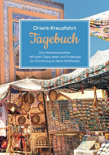 Orient Kreuzfahrt Tagebuch - Zum Selbstbeschreiben - Mit tollen Tipps, Ideen und Challenges - Zur Erinnerung an deine Schiffsreise