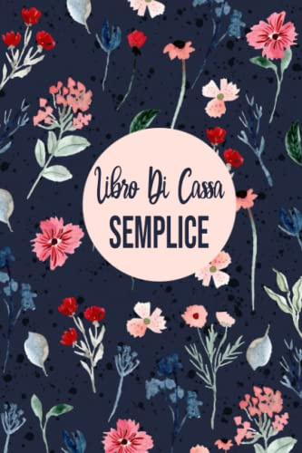 Libro Di Cassa Semplice: Quaderno Entrate - Uscite Ideale per I Proprietari Di Piccole Imprese E Lavoratori Autonomi 110 Pagine - Formato A5