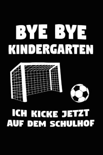 Bye Bye Grundschule Ich Kicke Jetzt Auf Dem Schulhof: Bye Bye Kindergarten & Einschulung Notizbuch 6'x9' Erstklässler Geschenk für 1.Klasse & Grundschule