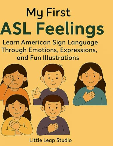 My First ASL Feelings: Learn American Sign Language Through Emotions, Expressions, and Fun Illustrations: 1 (Little Leap Studio - My First ASL Series)