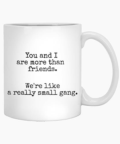 Coffee Mug 11 Oz Coffee Mug Unique Bestie Mug You and I are More Than Friends We're Like a Really Small Gang Friendship Coffee Mugs for Women Unbiological Sister BFF Coffee Cup