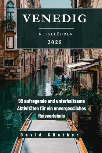 VENEDIG REISEFÜHRER: 99 aufregende und unterhaltsame Aktivitäten für ein unvergessliches Reiseerlebnis („Across Global“ Reiseführer-Serie, Band 11)