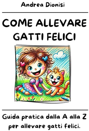 COME ALLEVARE GATTI FELICI: Guida pratica dalla A alla Z per allevare gatti felici.: 2