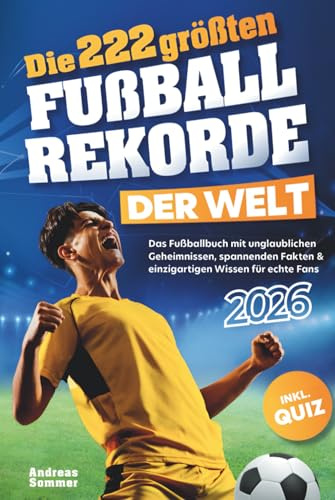 Die 222 größten Fußballrekorde der Welt – Das Fußballbuch mit unglaublichen Geheimnissen, spannenden Fakten & einzigartigen Wissen für echte Fans inkl. Quiz | Perfektes Geschenk für Kinder & Männer