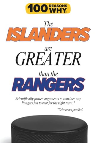 100 Reasons Why the Islanders Are Greater Than the Rangers: Scientifically proven arguments to convince any Rangers fan to root for the right team. Science not provided. (100 Reasons Why NHL Series)